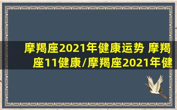 摩羯座2021年健康运势 摩羯座11健康/摩羯座2021年健康运势 摩羯座11健康-我的网站